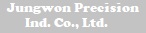 Jungwon Precision Ind. Co., Ltd.